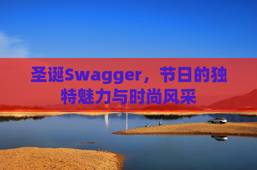 圣诞Swagger，节日的独特魅力与时尚风采